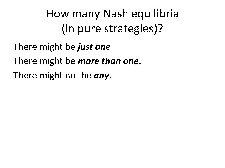 How many Nash equilibria (in pure strategies)? There might be just one. There might