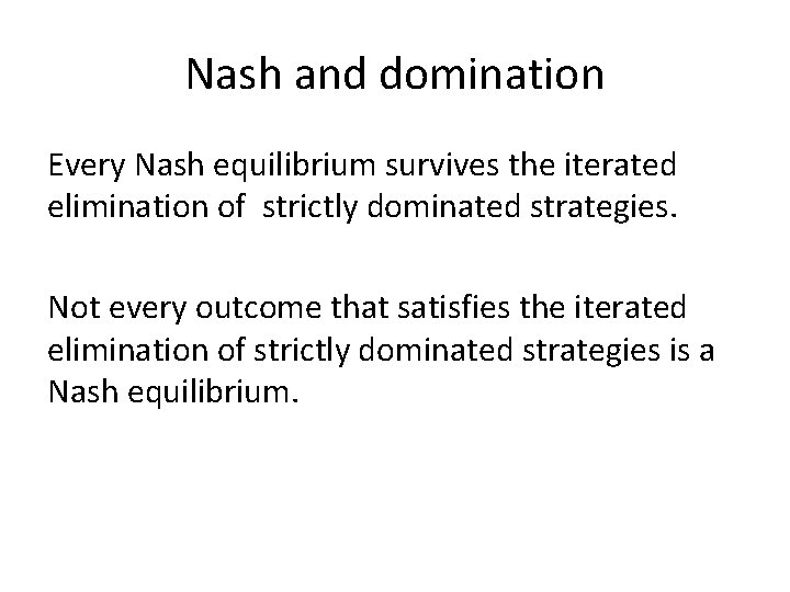 Nash and domination Every Nash equilibrium survives the iterated elimination of strictly dominated strategies.