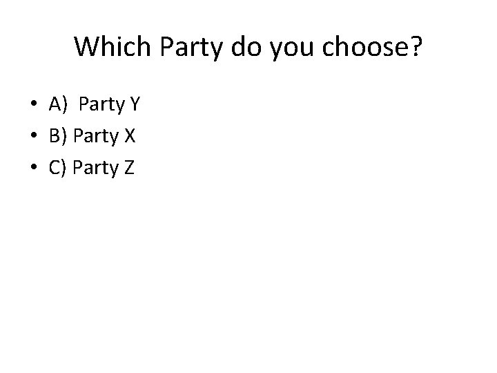 Which Party do you choose? • A) Party Y • B) Party X •