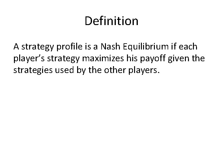 Definition A strategy profile is a Nash Equilibrium if each player’s strategy maximizes his