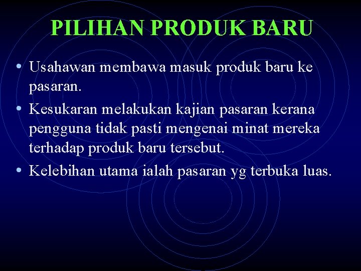 PILIHAN PRODUK BARU • Usahawan membawa masuk produk baru ke pasaran. • Kesukaran melakukan