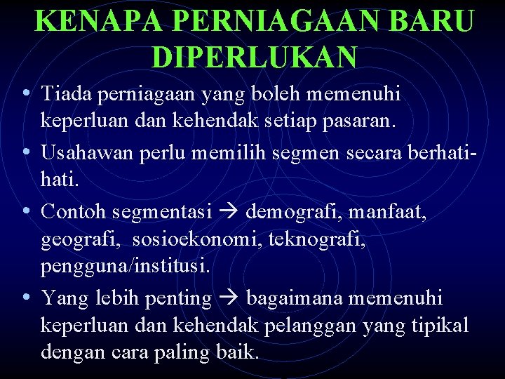 KENAPA PERNIAGAAN BARU DIPERLUKAN • Tiada perniagaan yang boleh memenuhi keperluan dan kehendak setiap