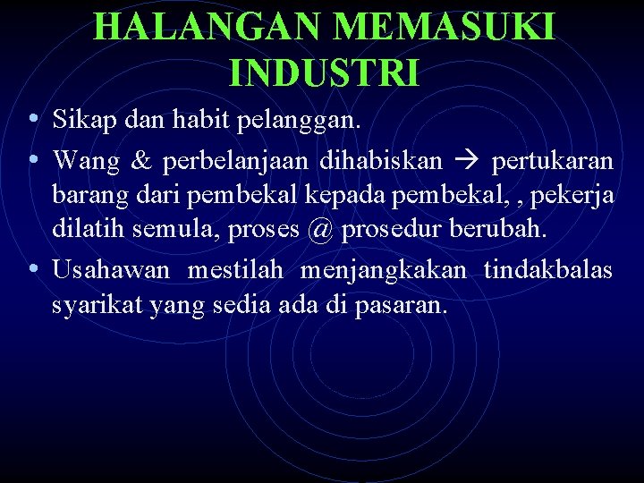 HALANGAN MEMASUKI INDUSTRI • Sikap dan habit pelanggan. • Wang & perbelanjaan dihabiskan pertukaran