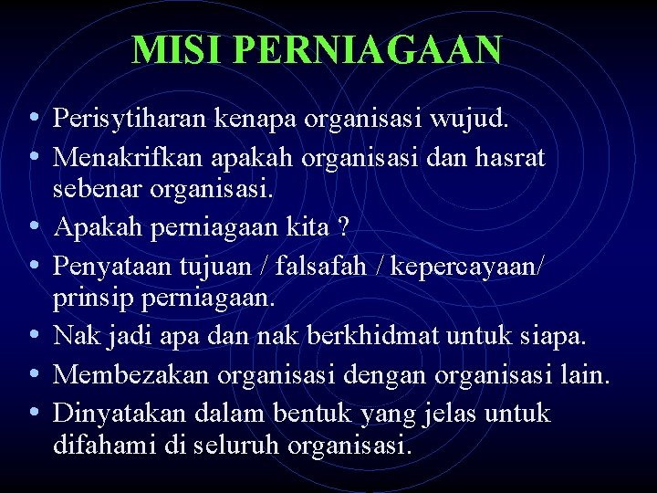 MISI PERNIAGAAN • Perisytiharan kenapa organisasi wujud. • Menakrifkan apakah organisasi dan hasrat •