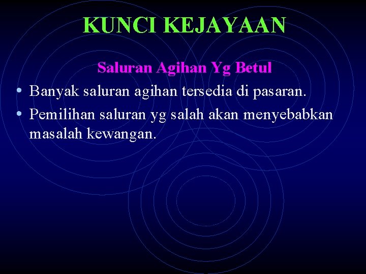 KUNCI KEJAYAAN Saluran Agihan Yg Betul • Banyak saluran agihan tersedia di pasaran. •