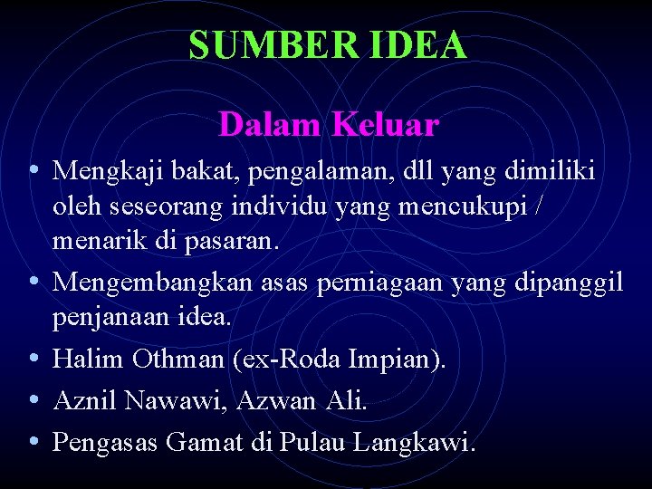 SUMBER IDEA Dalam Keluar • Mengkaji bakat, pengalaman, dll yang dimiliki • • oleh