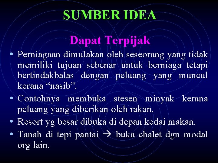 SUMBER IDEA Dapat Terpijak • Perniagaan dimulakan oleh seseorang yang tidak memiliki tujuan sebenar