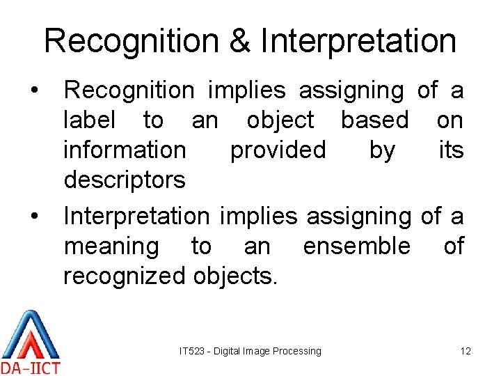 Recognition & Interpretation • Recognition implies assigning of a label to an object based