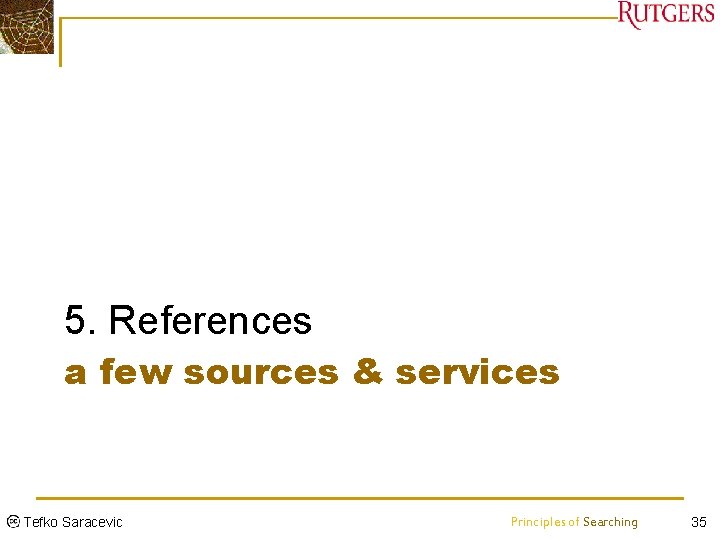 5. References a few sources & services Tefko Saracevic Principles of Searching 35 