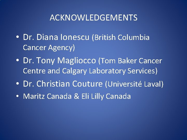 ACKNOWLEDGEMENTS • Dr. Diana Ionescu (British Columbia Cancer Agency) • Dr. Tony Magliocco (Tom