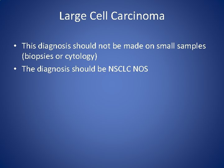 Large Cell Carcinoma • This diagnosis should not be made on small samples (biopsies