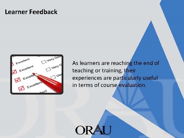Learner Feedback As learners are reaching the end of teaching or training, their experiences