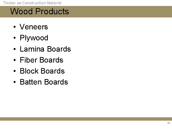 Timber as Construction Material Wood Products • • • Veneers Plywood Lamina Boards Fiber