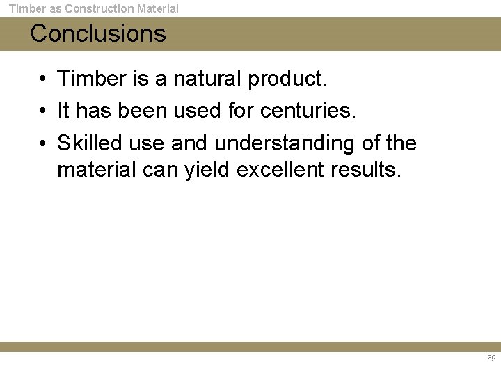 Timber as Construction Material Conclusions • Timber is a natural product. • It has