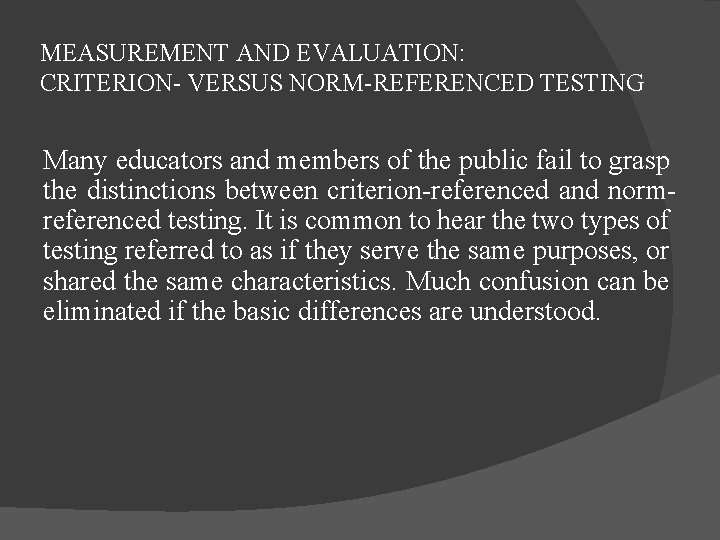 MEASUREMENT AND EVALUATION: CRITERION- VERSUS NORM-REFERENCED TESTING Many educators and members of the public