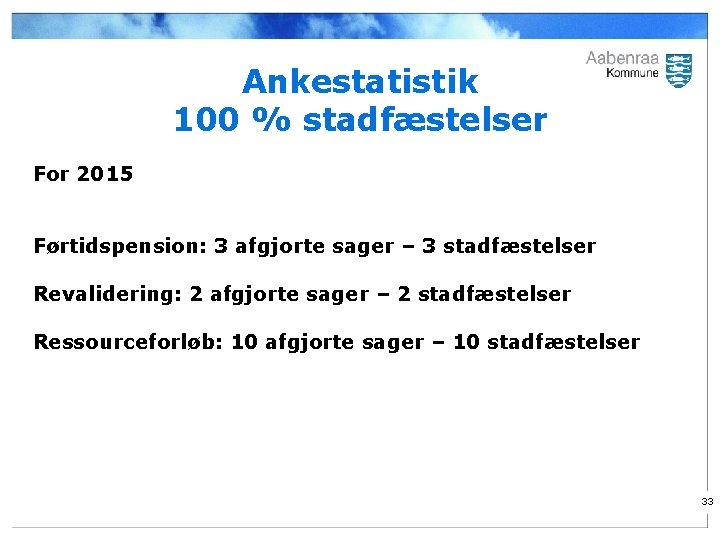 Ankestatistik 100 % stadfæstelser For 2015 Førtidspension: 3 afgjorte sager – 3 stadfæstelser Revalidering: