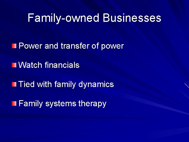 Family-owned Businesses Power and transfer of power Watch financials Tied with family dynamics Family