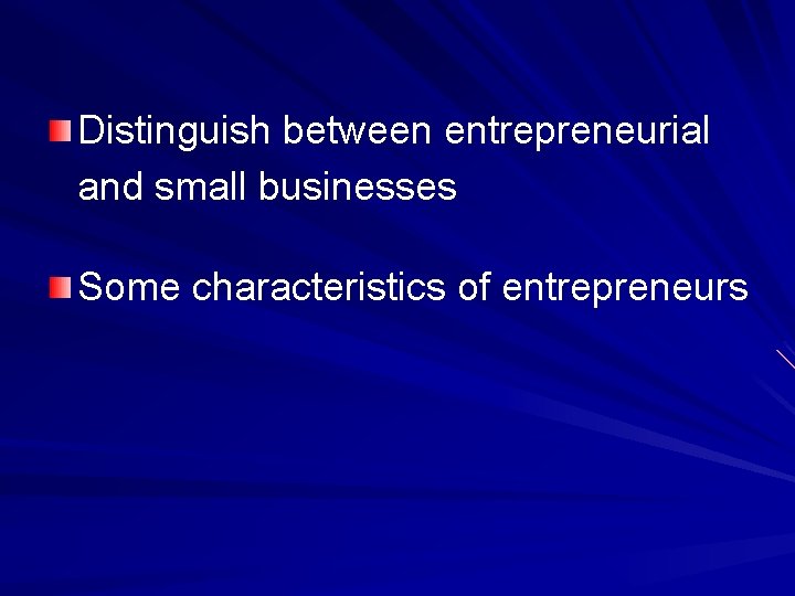 Distinguish between entrepreneurial and small businesses Some characteristics of entrepreneurs 