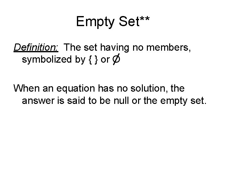 Empty Set** Definition: The set having no members, symbolized by { } or O
