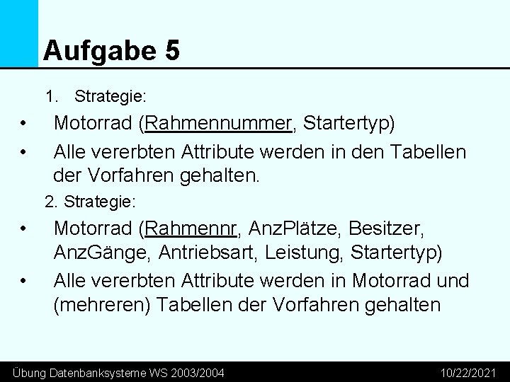 Aufgabe 5 1. Strategie: • • Motorrad (Rahmennummer, Startertyp) Alle vererbten Attribute werden in