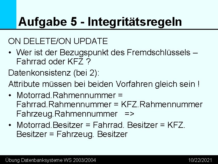 Aufgabe 5 - Integritätsregeln ON DELETE/ON UPDATE • Wer ist der Bezugspunkt des Fremdschlüssels