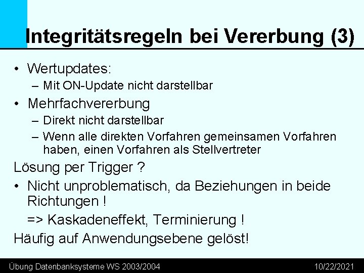 Integritätsregeln bei Vererbung (3) • Wertupdates: – Mit ON-Update nicht darstellbar • Mehrfachvererbung –