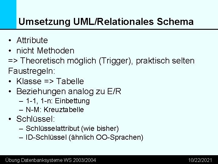 Umsetzung UML/Relationales Schema • Attribute • nicht Methoden => Theoretisch möglich (Trigger), praktisch selten