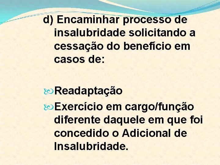 d) Encaminhar processo de insalubridade solicitando a cessação do benefício em casos de: Readaptação