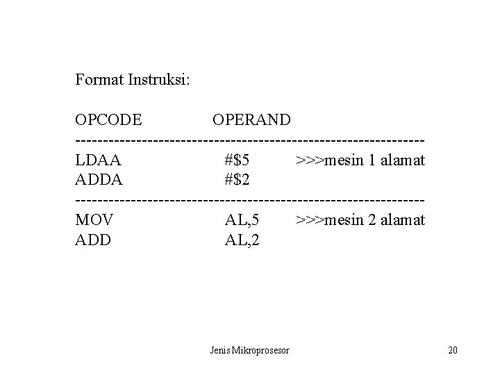 Format Instruksi: OPCODE OPERAND -------------------------------LDAA #$5 >>>mesin 1 alamat ADDA #$2 -------------------------------MOV AL, 5 Format Instruksi: OPCODE OPERAND -------------------------------LDAA #$5 >>>mesin 1 alamat ADDA #$2 -------------------------------MOV AL, 5