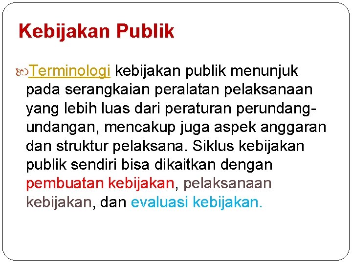 Kebijakan Publik Terminologi kebijakan publik menunjuk pada serangkaian peralatan pelaksanaan yang lebih luas dari