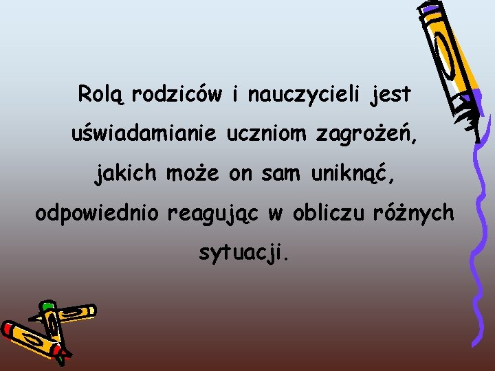 Rolą rodziców i nauczycieli jest uświadamianie uczniom zagrożeń, jakich może on sam uniknąć, odpowiednio