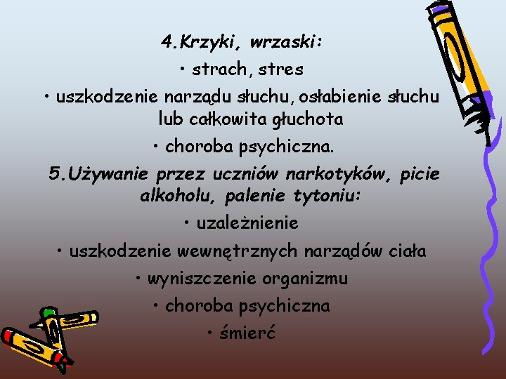 4. Krzyki, wrzaski: • strach, stres • uszkodzenie narządu słuchu, osłabienie słuchu lub całkowita