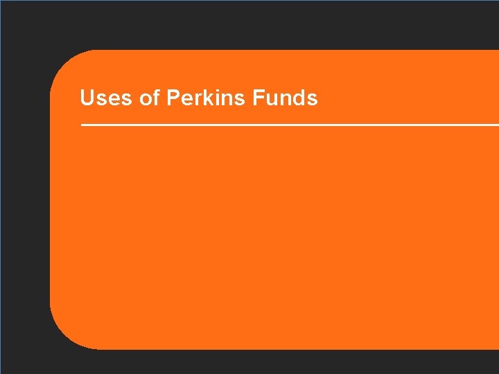 Uses of Perkins Funds 