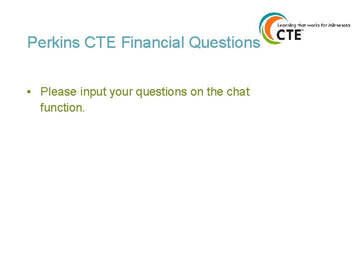 Perkins CTE Financial Questions • Please input your questions on the chat function. 