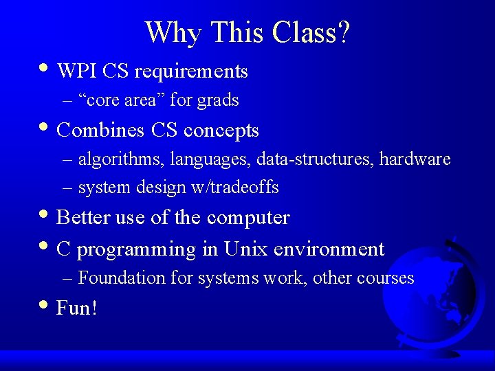 Why This Class? • WPI CS requirements – “core area” for grads • Combines