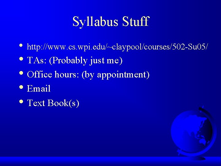 Syllabus Stuff • http: //www. cs. wpi. edu/~claypool/courses/502 -Su 05/ • TAs: (Probably just