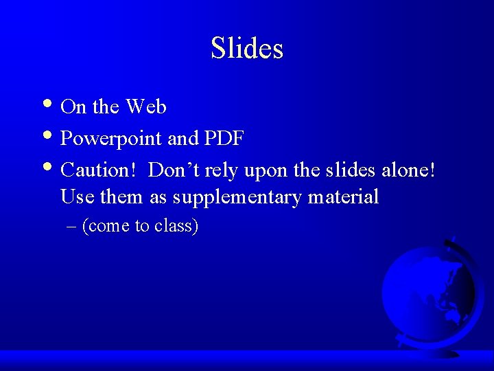 Slides • On the Web • Powerpoint and PDF • Caution! Don’t rely upon