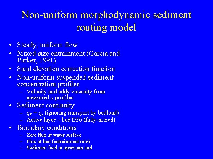 Non-uniform morphodynamic sediment routing model • Steady, uniform flow • Mixed-size entrainment (Garcia and