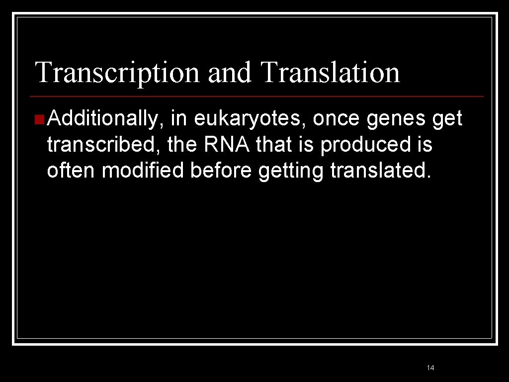 Transcription and Translation n Additionally, in eukaryotes, once genes get transcribed, the RNA that