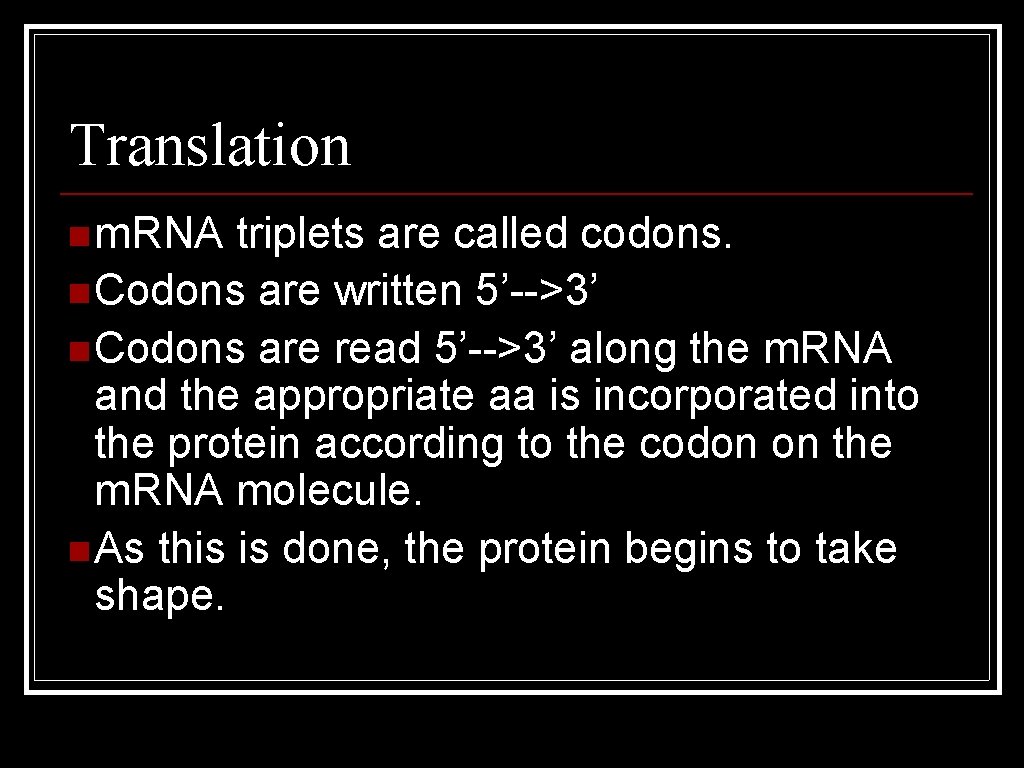 Translation n m. RNA triplets are called codons. n Codons are written 5’-->3’ n