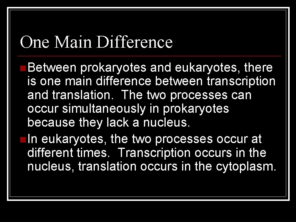 One Main Difference n Between prokaryotes and eukaryotes, there is one main difference between