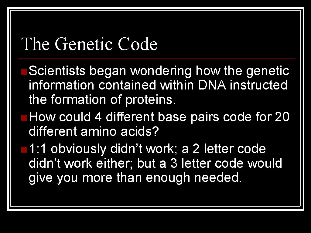 The Genetic Code n Scientists began wondering how the genetic information contained within DNA
