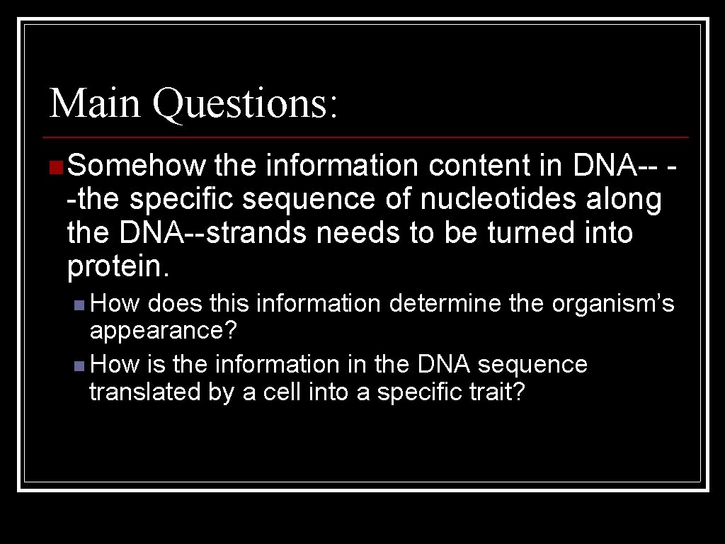 Main Questions: n Somehow the information content in DNA-- -the specific sequence of nucleotides
