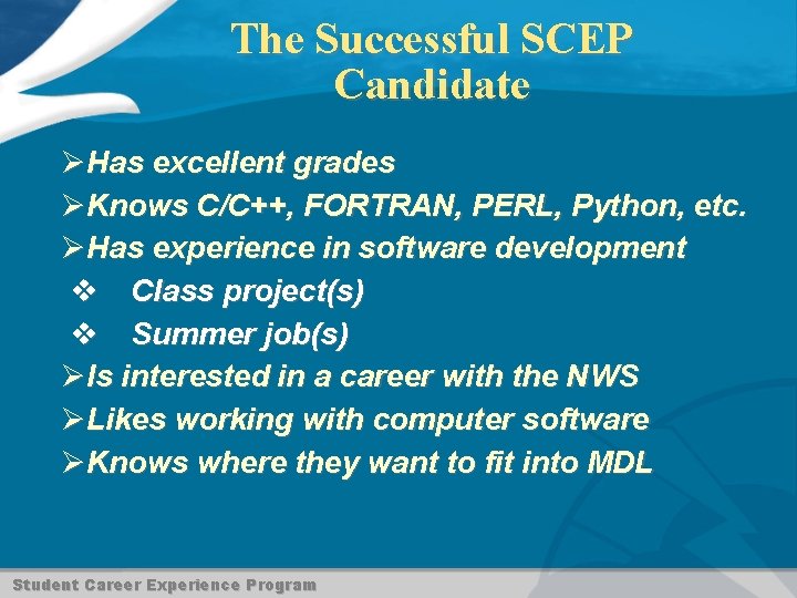 The Successful SCEP Candidate ØHas excellent grades ØKnows C/C++, FORTRAN, PERL, Python, etc. ØHas
