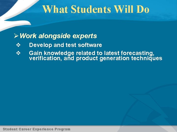 What Students Will Do ØWork alongside experts v v Develop and test software Gain