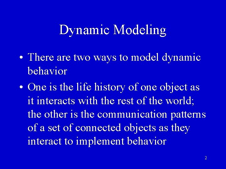 Dynamic Modeling • There are two ways to model dynamic behavior • One is Dynamic Modeling • There are two ways to model dynamic behavior • One is