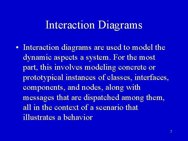 Interaction Diagrams • Interaction diagrams are used to model the dynamic aspects a system. Interaction Diagrams • Interaction diagrams are used to model the dynamic aspects a system.