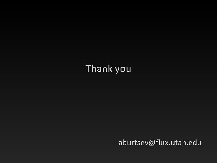 Thank you aburtsev@flux. utah. edu 