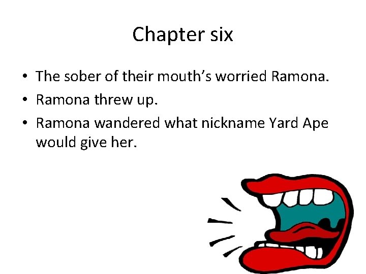Chapter six • The sober of their mouth’s worried Ramona. • Ramona threw up.