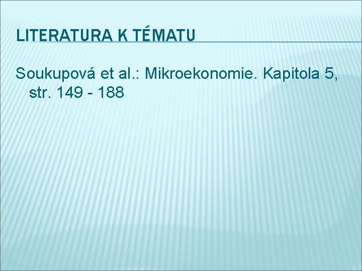 LITERATURA K TÉMATU Soukupová et al. : Mikroekonomie. Kapitola 5, str. 149 - 188